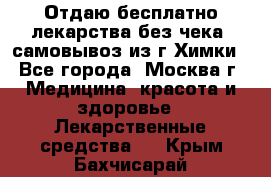 Отдаю бесплатно лекарства без чека, самовывоз из г.Химки - Все города, Москва г. Медицина, красота и здоровье » Лекарственные средства   . Крым,Бахчисарай